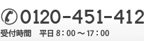 0120-451-412 受付時間　平日8:00～17:00