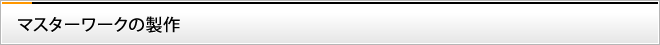 マスターワークの製作